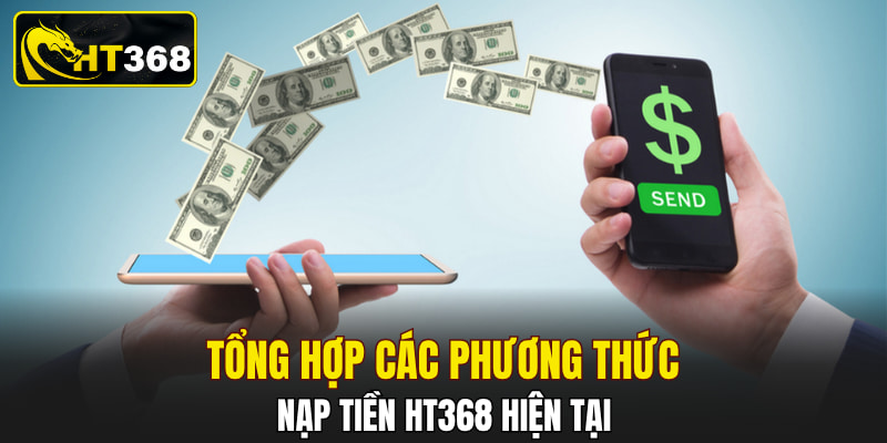 Tổng hợp các phương thức nạp tiền HT368 hiện tại
