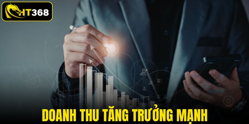 Doanh thu tăng trưởng mạnh qua từng giai đoạn